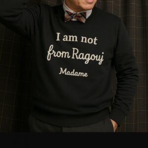 not from ragouj, madame not from ragouj, madame